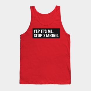 Yep it's me stop staring sarcastic comment Tank Top